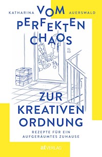 Vom perfekten Chaos zur kreativen Ordnung - Katharina Auerswald - E-Book