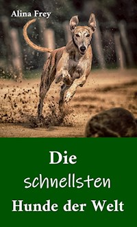 Die schnellsten Hunde der Welt - Alina Frey - E-Book