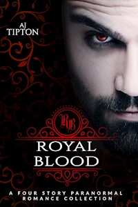 Royal Blood: A Four Story Paranormal Romance Collection - AJ Tipton - E-Book