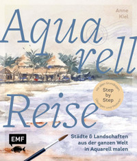 Aquarellreise – Städte und Landschaften aus der ganzen Welt in Aquarell malen - Anne Kiel - E-Book