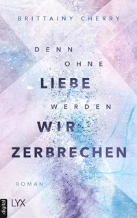 Denn ohne Liebe werden wir zerbrechen - Brittainy Cherry - E-Book