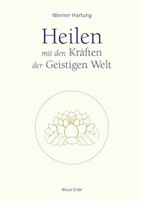 Heilen mit den Kräften der Geistigen Welt - Werner Hartung - E-Book