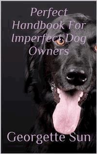 Perfect Handbook For Imperfect Dog Owners - Georgette Sun - E-Book