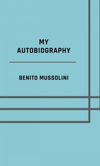 My autobiography - Illustrated Edition - Benito Mussolini - E-Book