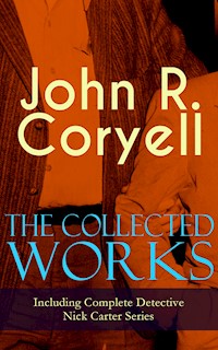 The Collected Works of John R. Coryell (Including Complete Detective Nick Carter Series) - John R. Coryell - E-Book
