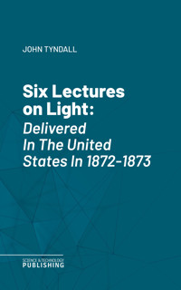 Six Lectures on Light - John Tyndall - E-Book