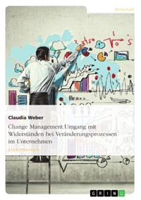 Change Management. Umgang mit Widerständen bei Veränderungsprozessen im Unternehmen - Claudia Weber - E-Book