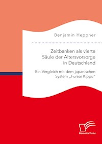 Zeitbanken als vierte Säule der Altersvorsorge in Deutschland. Ein Vergleich mit dem japanischen System „Fureai Kippu“ - Benjamin Heppner - E-Book