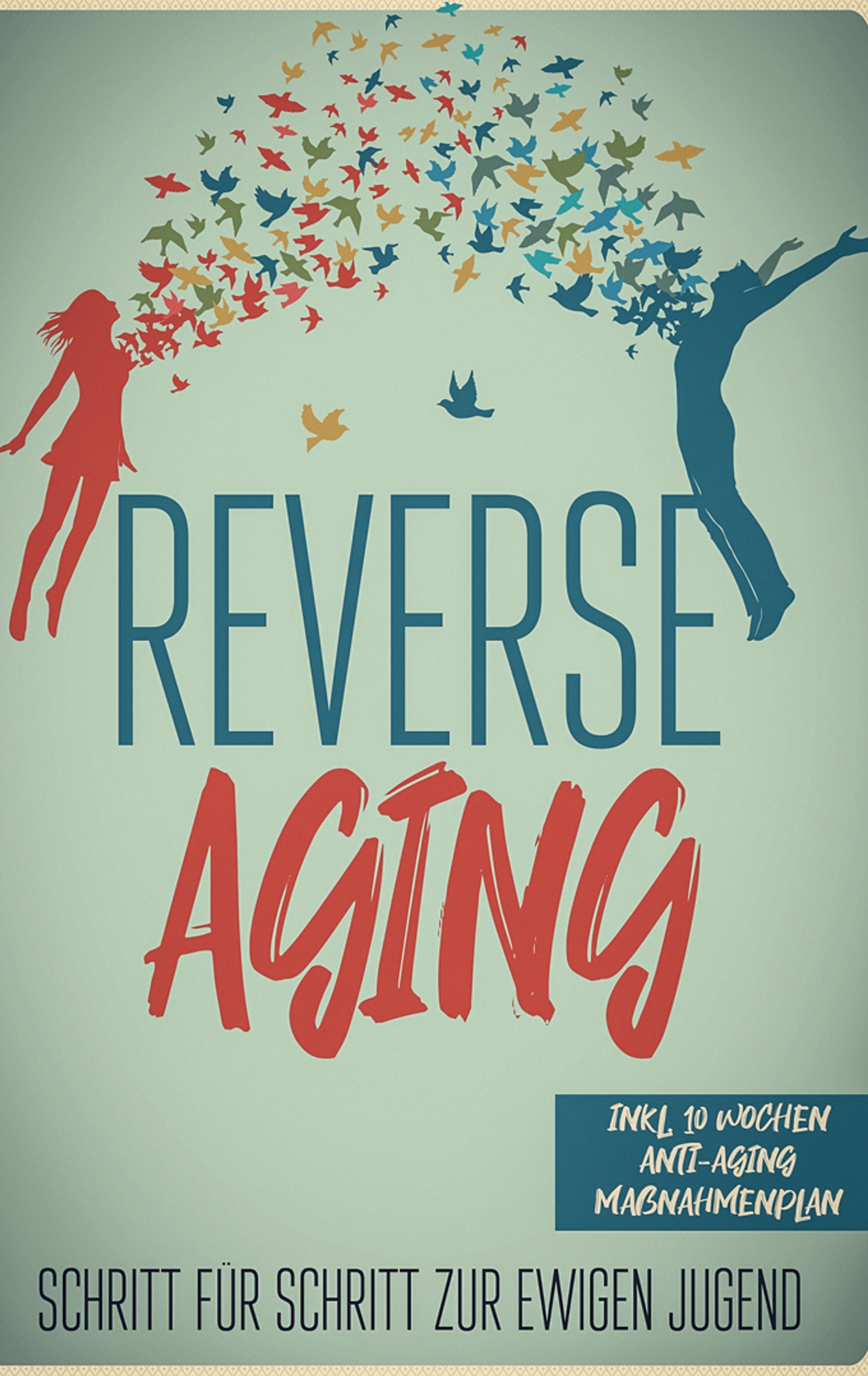 Reverse Aging - Schritt für Schritt zur ewigen Jugend: inkl. 10 Wochen Anti-Aging Maßnahmenplan - Lea Blumenberg - E-Book