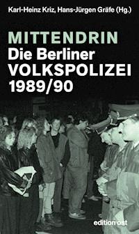 Mittendrin. Die Berliner Volkspolizei 1989/90 - Karl-Heinz Kriz - E-Book