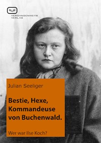 Bestie, Hexe, Kommandeuse von Buchenwald - Julian Seeliger - E-Book