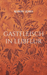 gastfleisch in leibflur - Robert Zobel - E-Book