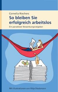 So bleiben Sie erfolgreich arbeitslos - Cornelia Riechers - E-Book