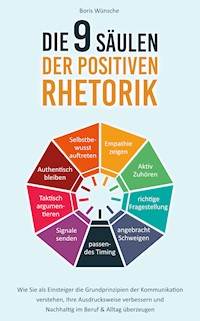 Die 9 Säulen der positiven Rhetorik - Boris Wünsche - E-Book