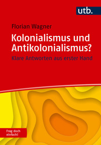 Kolonialismus und Antikolonialismus? Frag doch einfach! - Florian Wagner - E-Book