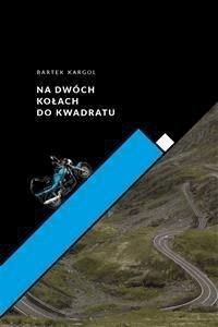 Na dwóch kołach do kwadratu - Bartek Kargol - E-Book