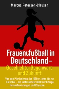 Frauenfußball in Deutschland – Geschichte, Gegenwart und Zukunft - Marcus Petersen - Clausen - E-Book