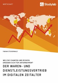 Der Waren- und Dienstleistungsvertrieb im digitalen Zeitalter. Welche Chancen und Risiken ergeben sich für Unternehmen? - Fabian Steigerwald - E-Book