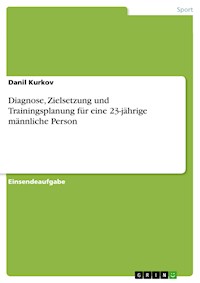 Diagnose, Zielsetzung und Trainingsplanung für eine 23-jährige männliche Person - Danil Kurkov - E-Book