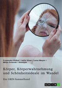 Körper, Körperwahrnehmung und Schönheitsideale im Wandel. Der Körper und seine Bedeutung in gesellschaftlichen Debatten - Franziska Völkel - E-Book