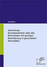 Jahresringe: Grundgedanken über das Älterwerden mit geistiger Behinderung in geschützten Werkstätten - Anja Braun - E-Book