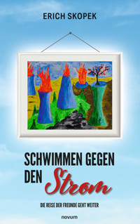 Schwimmen gegen den Strom – Die Reise der Freunde geht weiter - Erich Skopek - E-Book