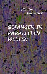 Gefangen in parallelen Welten - Sophia Benedict - E-Book