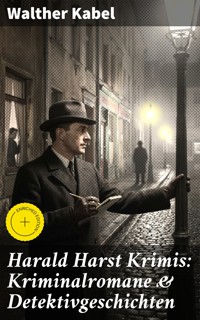 Harald Harst Krimis: Kriminalromane & Detektivgeschichten - Walther Kabel - E-Book