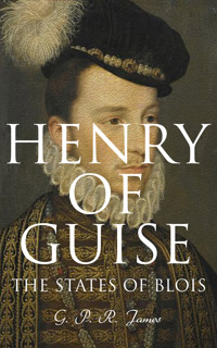 Henry of Guise: The States of Blois - G. P. R. James - E-Book