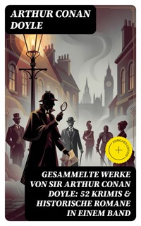 Gesammelte Werke von Sir Arthur Conan Doyle: 52 Krimis & Historische Romane in einem Band - Arthur Conan Doyle - E-Book