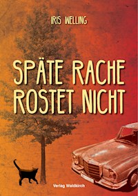 Späte Rache rostet nicht - Iris Welling - E-Book