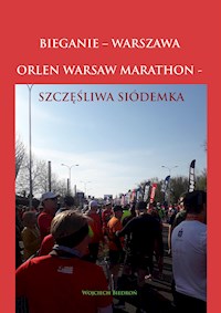Bieganie - Warszawa. Orlen Warsaw Marathon - Szczęśliwa Siódemka - Wojciech Biedroń - E-Book