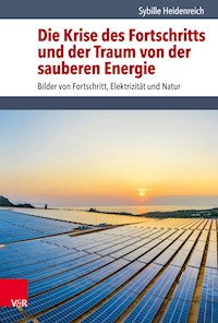 Die Krise des Fortschritts und der Traum von der sauberen Energie - Sybille Heidenreich - E-Book