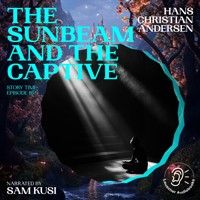 The Sunbeam and the Captive (Story Time, Episode 167) - Hans Christian Andersen - Hörbuch