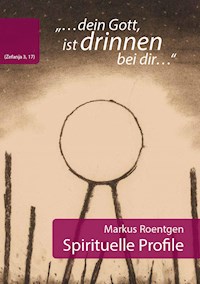 "dein Gott, ist drinnen bei dir" (Zefanja 3,17) Spirituelle Profile - Markus Roentgen - E-Book