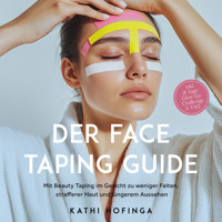 Der Face Taping Guide: Mit Beauty Taping im Gesicht zu weniger Falten, strafferer Haut und jüngerem Aussehen - inkl. 21 Tage Glow-Up Challenge & FAQ - Kathi Hofinga - Hörbuch