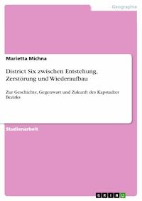 District Six zwischen Entstehung, Zerstörung und Wiederaufbau - Marietta Michna - E-Book