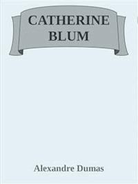 Catherine Blum - Dumas Alexandre - E-Book