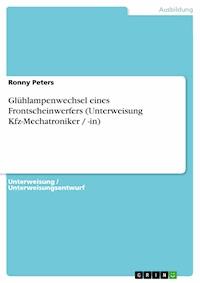 Glühlampenwechsel eines Frontscheinwerfers (Unterweisung Kfz-Mechatroniker / -in) - Ronny Peters - E-Book