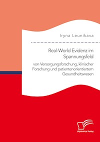 Real-World Evidenz im Spannungsfeld von Versorgungsforschung, klinischer Forschung und patientenorientiertem Gesundheitswesen - Iryna Leunikava - E-Book