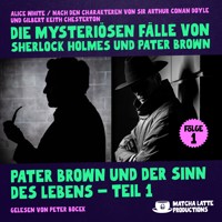 Pater Brown und der Sinn des Lebens - Teil 1 (Die mysteriösen Fälle von Sherlock Holmes und Pater Brown, Folge 1) - Alice White - Hörbuch