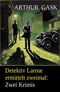 Detektiv Larose ermittelt zweimal: Zwei Krimis - Arthur Gask - E-Book