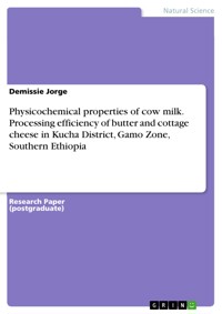 Physicochemical properties of cow milk. Processing efficiency of butter and cottage cheese in Kucha District, Gamo Zone, Southern Ethiopia - Demissie Jorge - E-Book