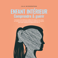 Enfant intérieur - comprendre & guérir: Comment reconnaître les conflits non résolus en soi, entrer en contact avec son enfant intérieur, le renforcer et le guérir pour enfin s'épanouir en pleine force de vie - Julia Wiederspohn - Hörbuch