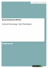School Shooting - Ein Überblick - Anna- Katharina Michel - E-Book