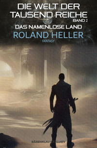 Die Welt der Tausend Reiche, Band 2: Das Namenlose Land - Roland Heller - E-Book