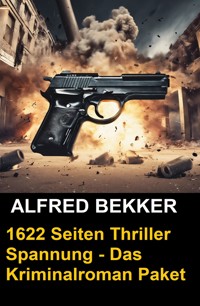 1622 Seiten Thriller Spannung - Das Kriminalroman Paket - Alfred Bekker - E-Book