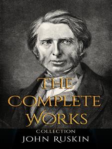 John Ruskin: The Complete Works - John Ruskin - E-Book