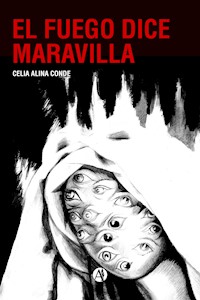 El Fuego dice Maravilla - Celia Alina Conde - E-Book