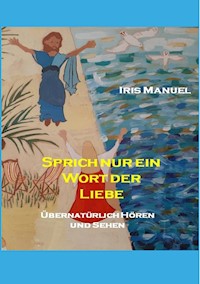 Sprich nur ein Wort der Liebe - Iris Manuel - E-Book